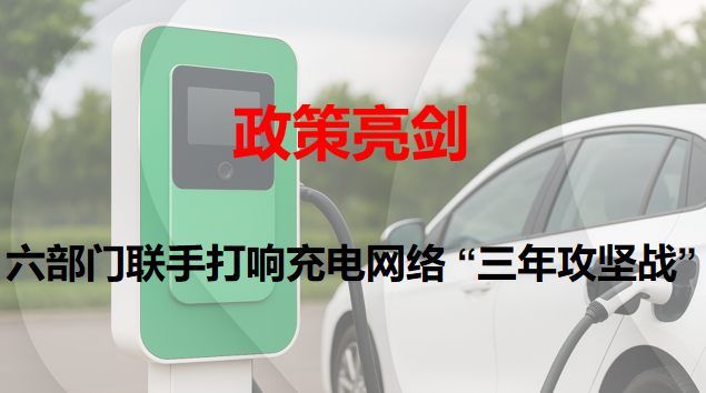 政策亮剑：六部分联手打响充电网络 “三年攻坚战”